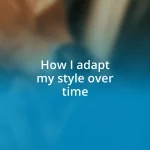 How I adapt my style over time