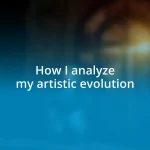 How I analyze my artistic evolution