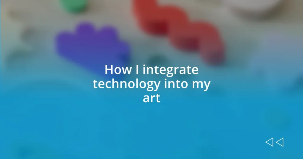 How I integrate technology into my art