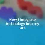 How I integrate technology into my art