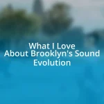 What I Love About Brooklyn’s Sound Evolution