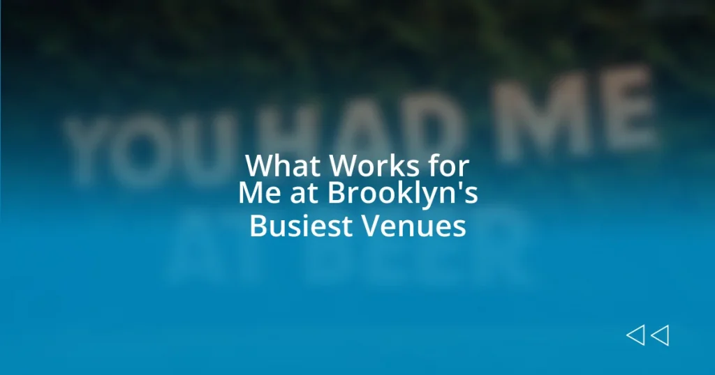 What Works for Me at Brooklyn’s Busiest Venues