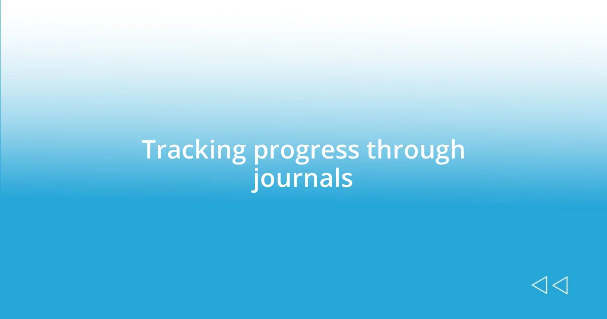 Tracking progress through journals