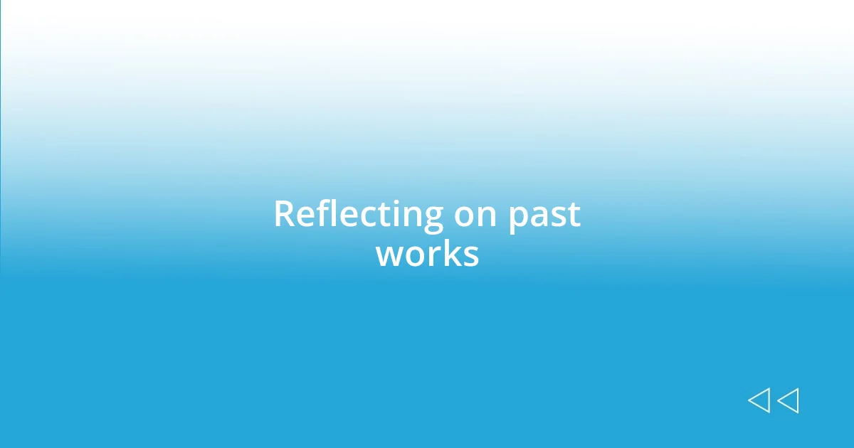 Reflecting on past works