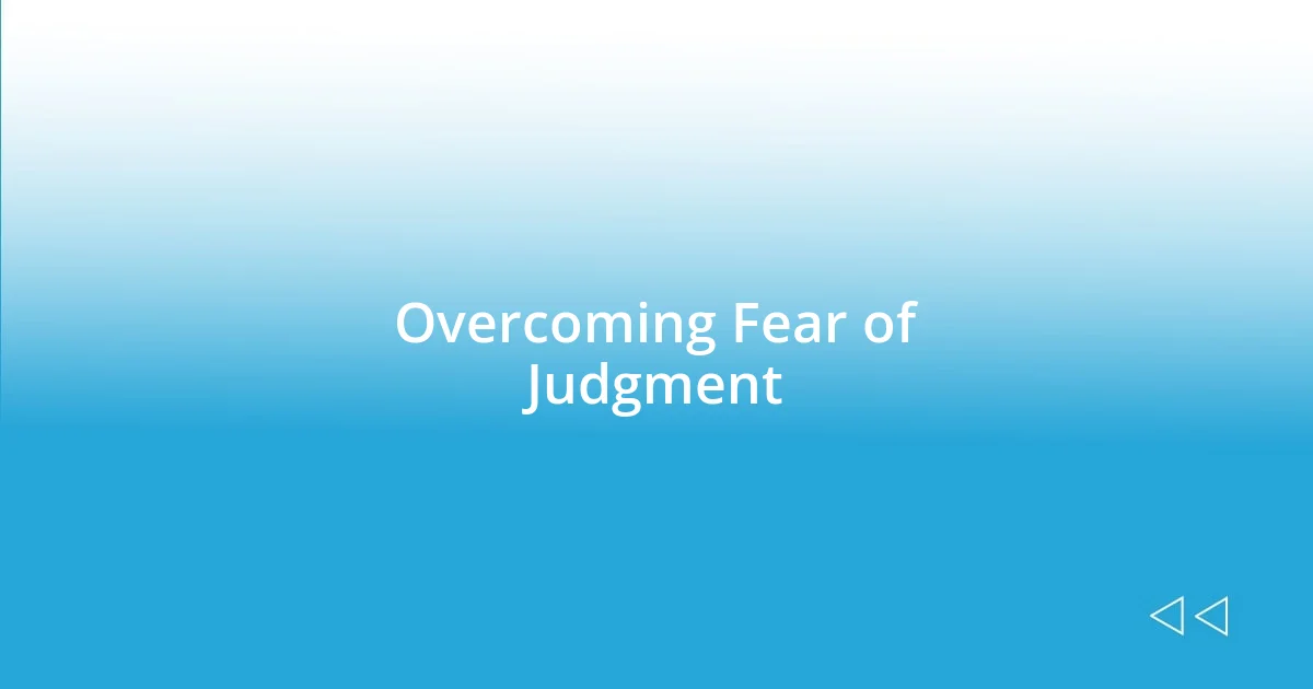 Overcoming Fear of Judgment