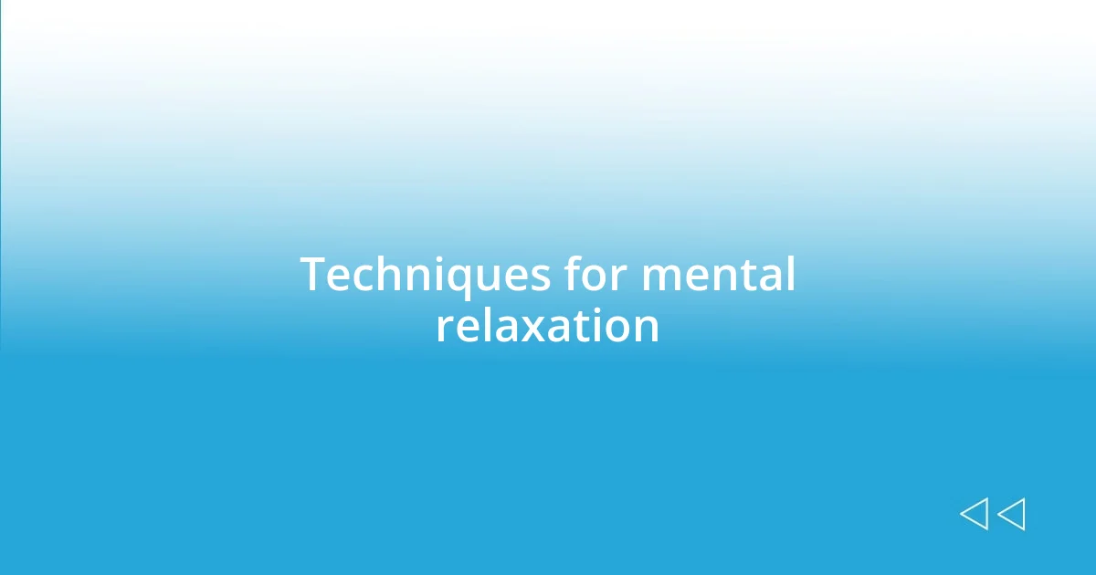 Techniques for mental relaxation