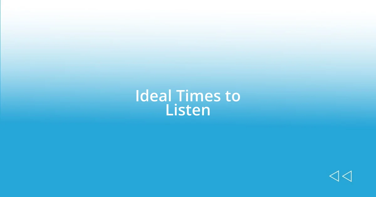 Ideal Times to Listen