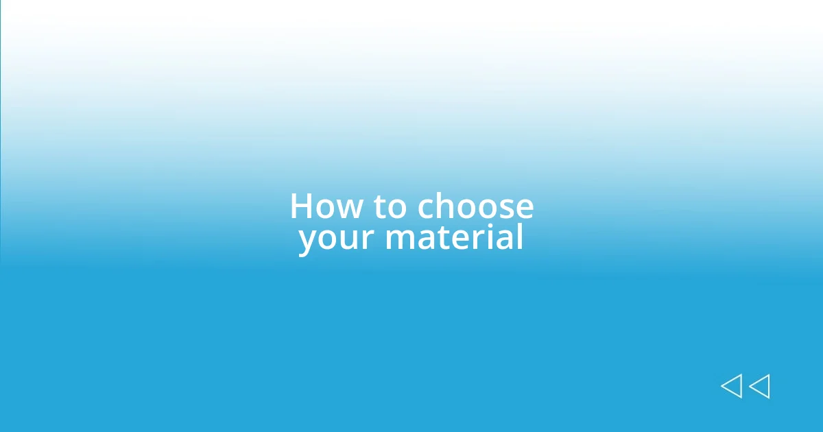 How to choose your material