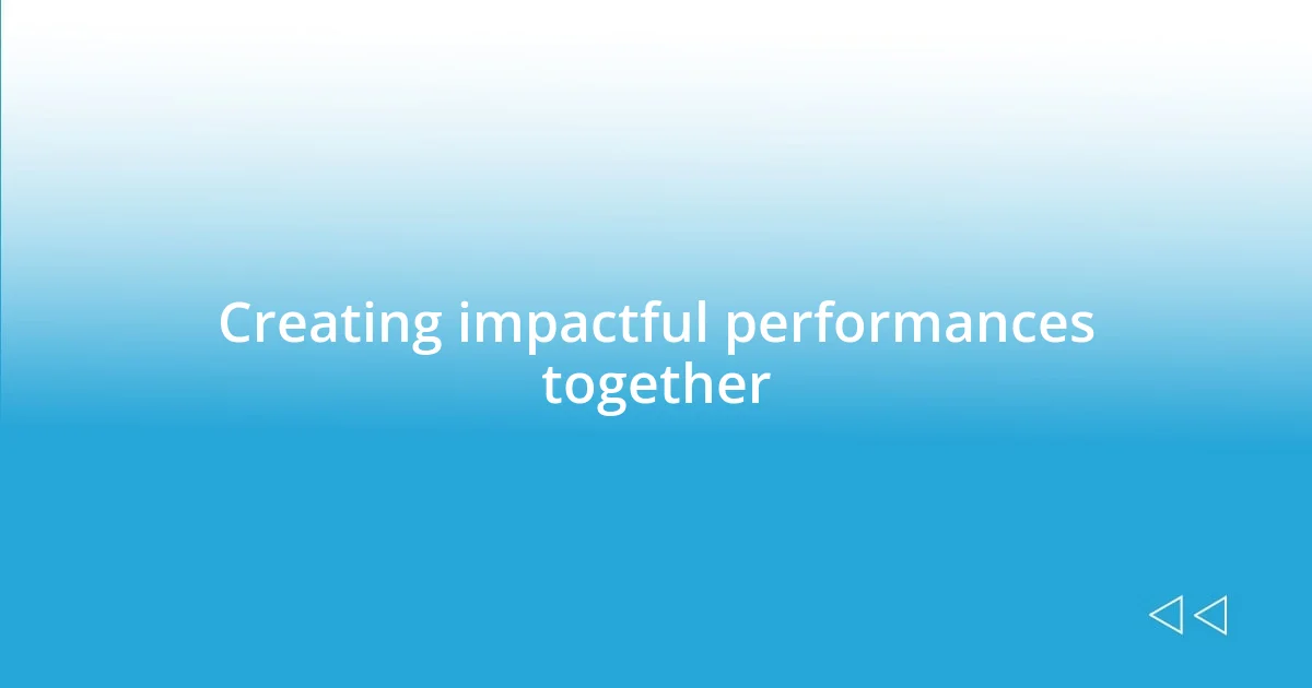 Creating impactful performances together