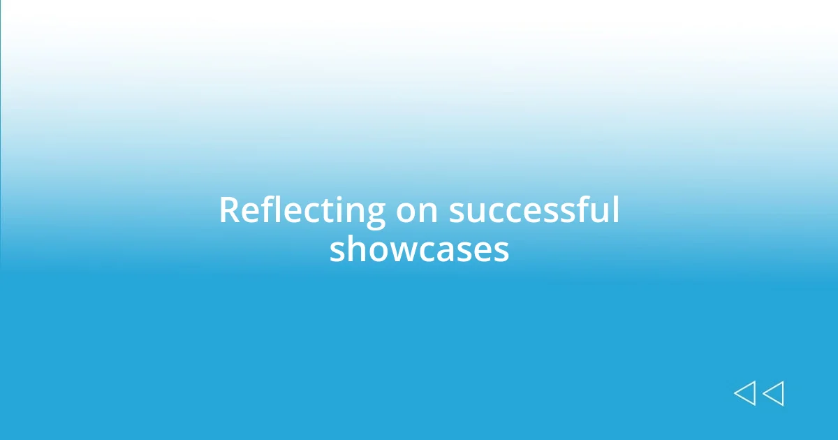 Reflecting on successful showcases