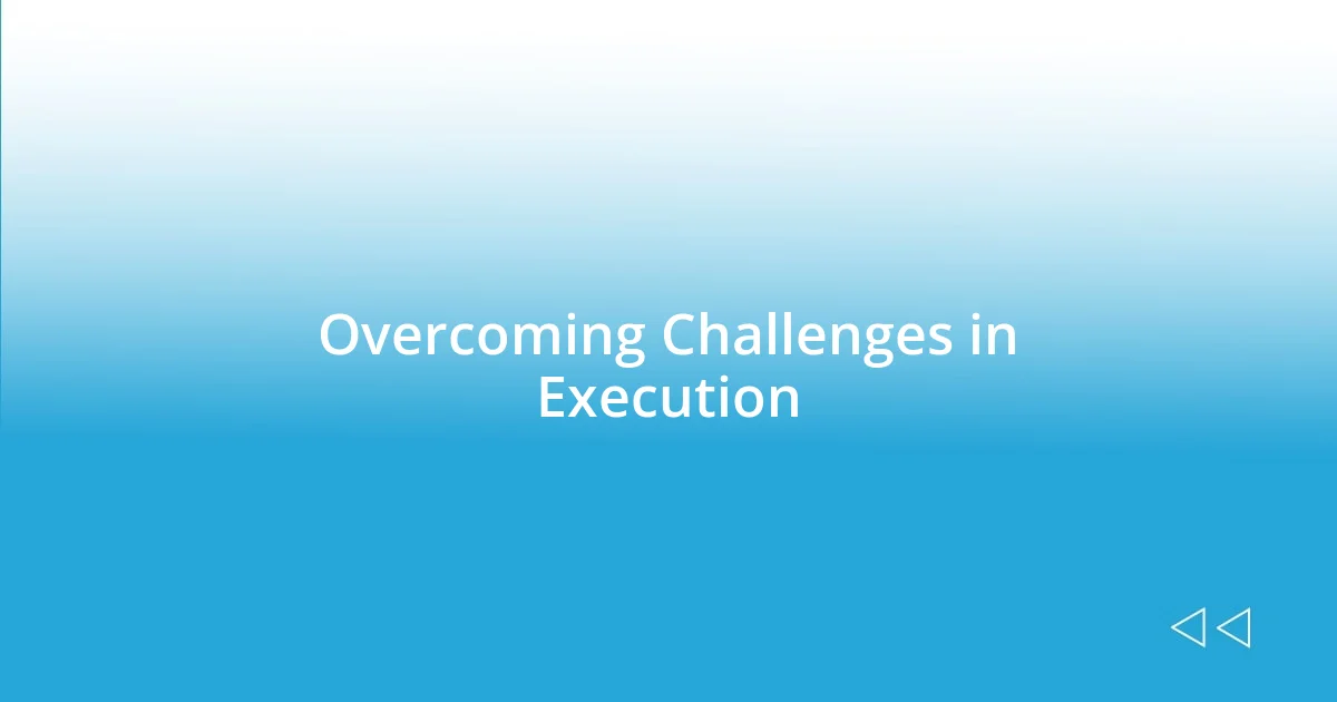 Overcoming Challenges in Execution