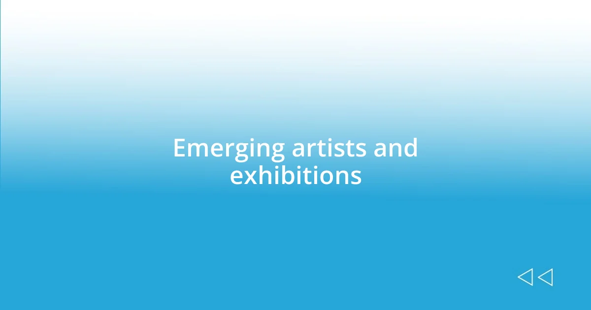 Emerging artists and exhibitions