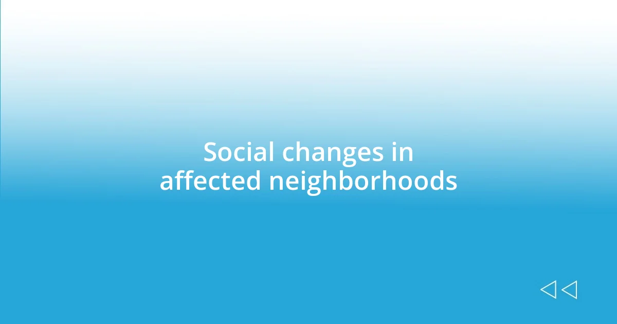 Social changes in affected neighborhoods