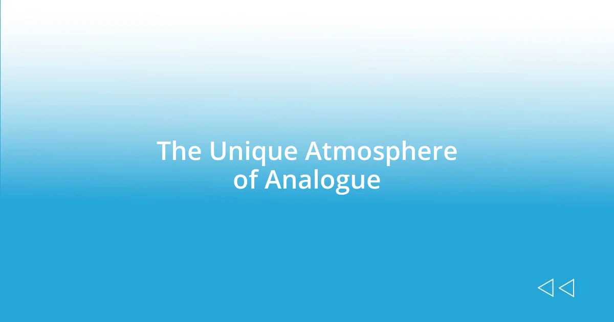 The Unique Atmosphere of Analogue