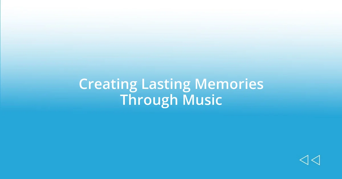 Creating Lasting Memories Through Music