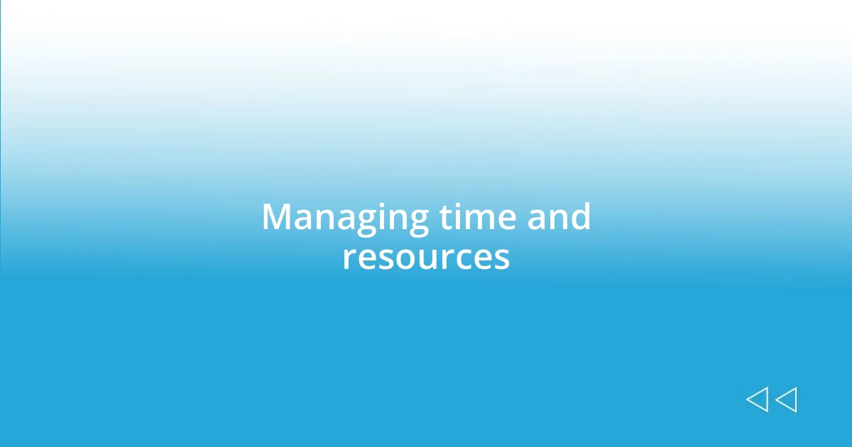 Managing time and resources